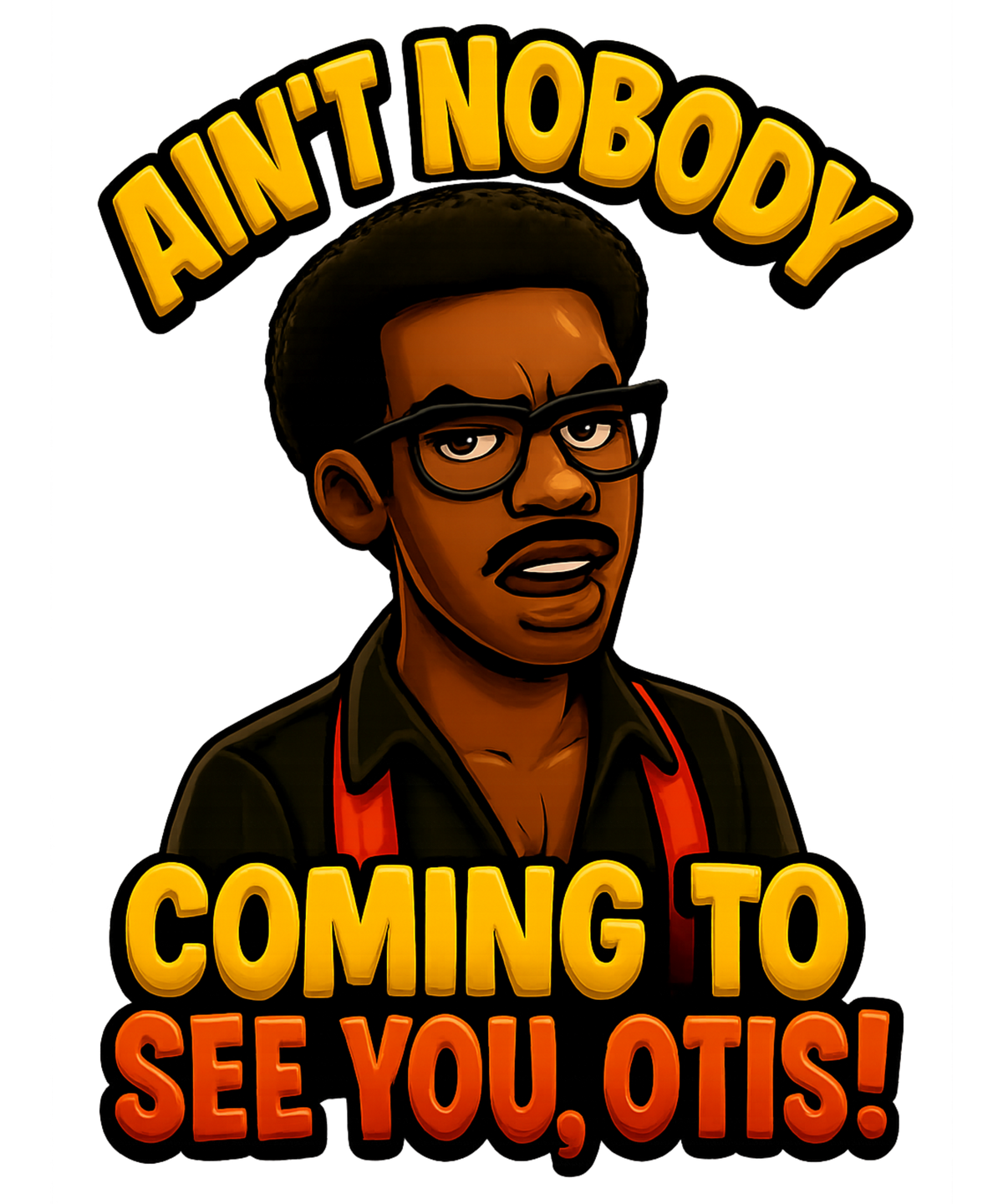 Aint Nobody Coming Otis